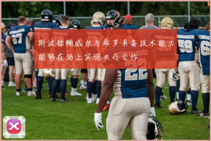 斯波称鲍威尔与希罗具备技术能力能够在场上实现共存合作