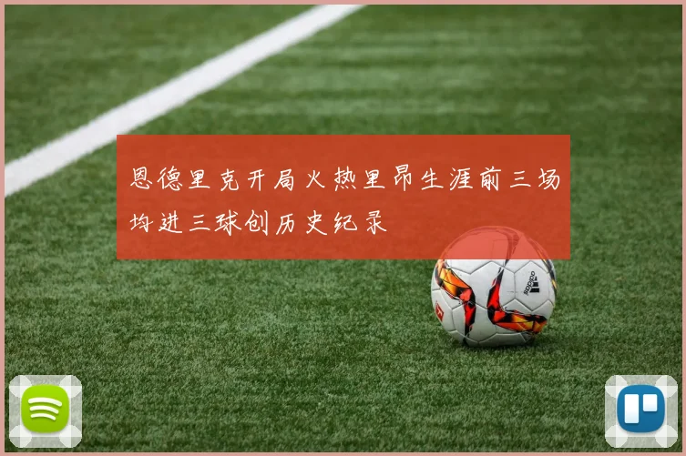 恩德里克开局火热里昂生涯前三场均进三球创历史纪录