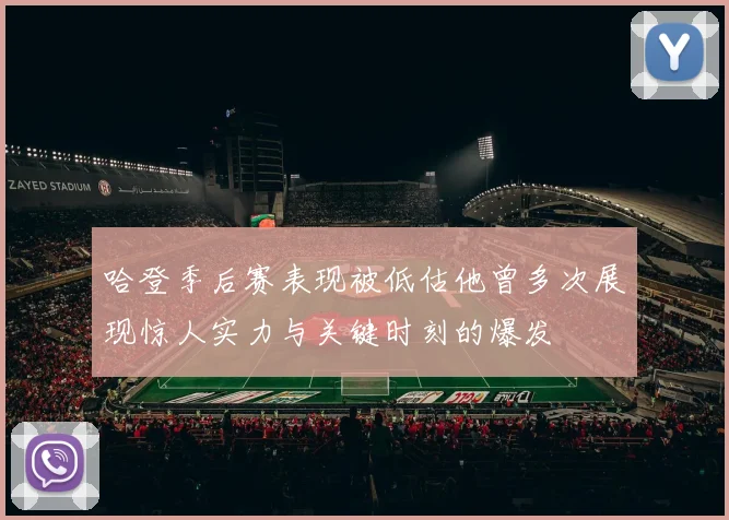 哈登季后赛表现被低估他曾多次展现惊人实力与关键时刻的爆发