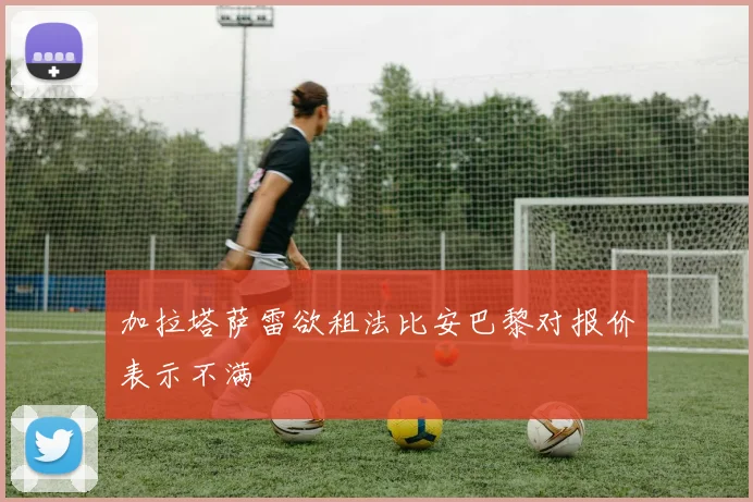 加拉塔萨雷欲租法比安巴黎对报价表示不满